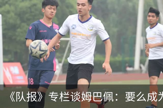 《队报》专栏谈姆巴佩：要么成为世界之王，要么被钉在耻辱柱上